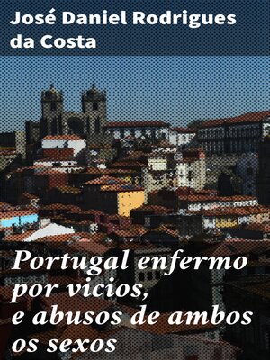 cover image of Portugal enfermo por vicios, e abusos de ambos os sexos